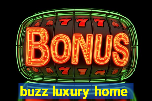 buzz luxury home