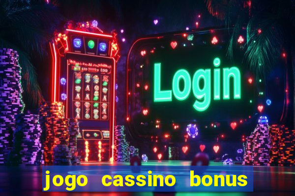 jogo cassino bonus de cadastro