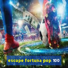 escape fortuna pop 100