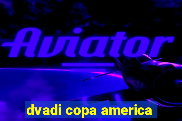 dvadi copa america