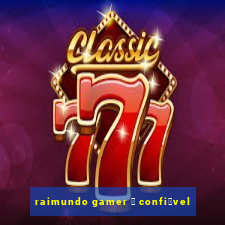 raimundo gamer 茅 confi谩vel