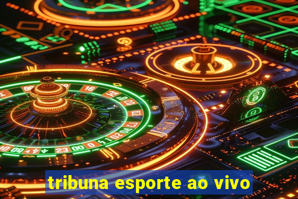 tribuna esporte ao vivo