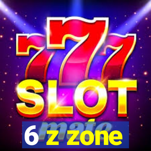 6 z zone