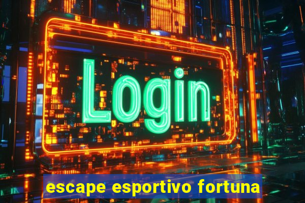 escape esportivo fortuna