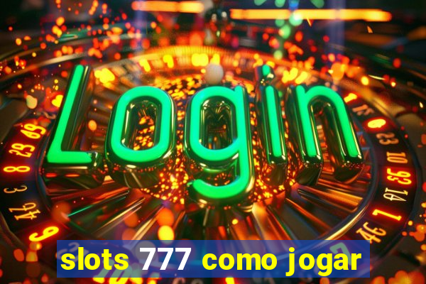 slots 777 como jogar