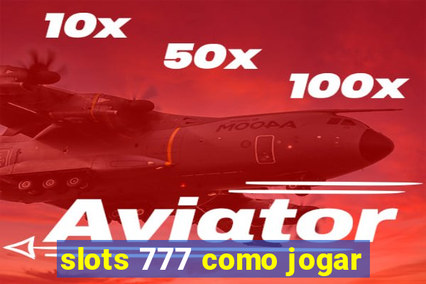 slots 777 como jogar