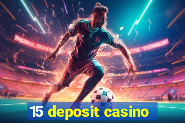 15 deposit casino