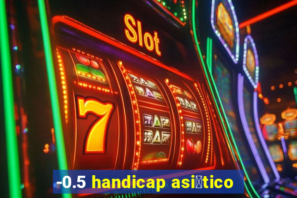 -0.5 handicap asi谩tico