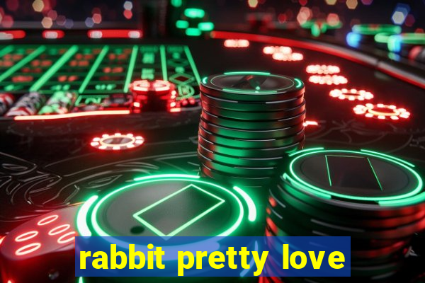 rabbit pretty love