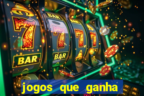 jogos que ganha muito dinheiro