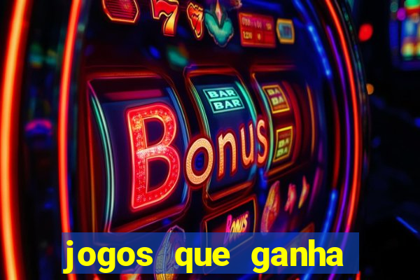 jogos que ganha muito dinheiro