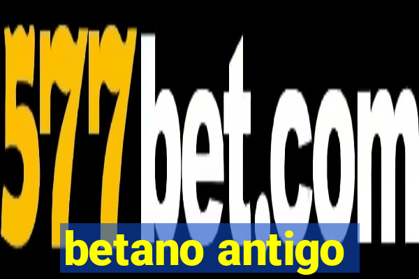 betano antigo