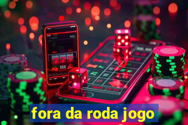 fora da roda jogo