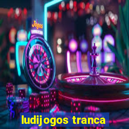 ludijogos tranca