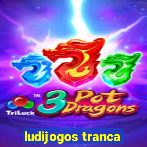 ludijogos tranca