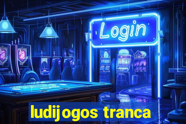 ludijogos tranca