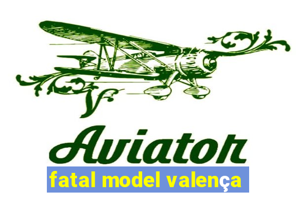 fatal model valença