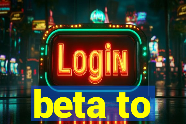 beta to