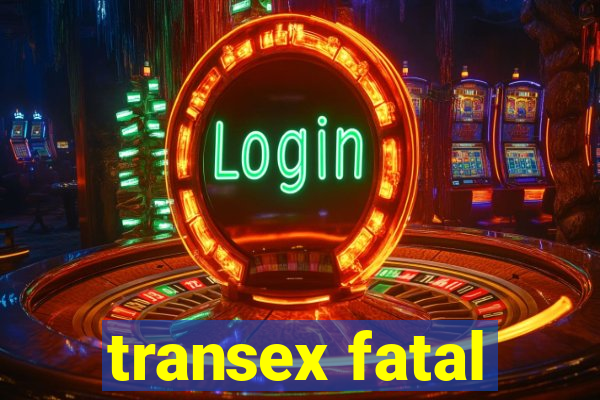 transex fatal