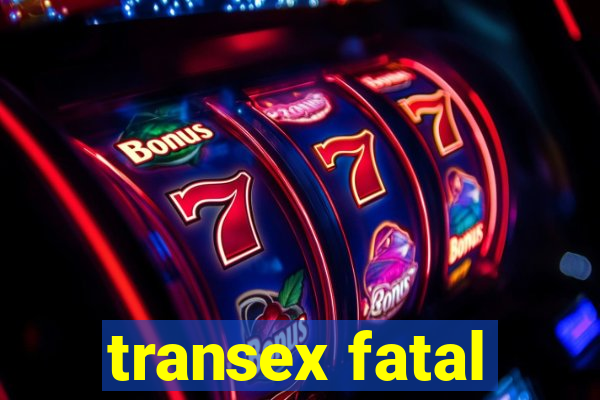 transex fatal