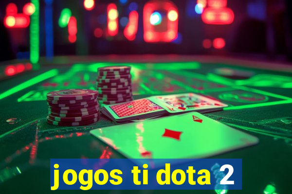 jogos ti dota 2