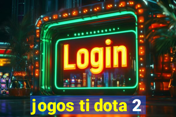 jogos ti dota 2