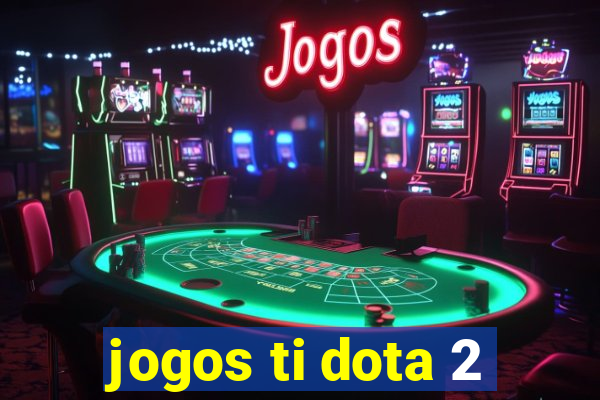 jogos ti dota 2