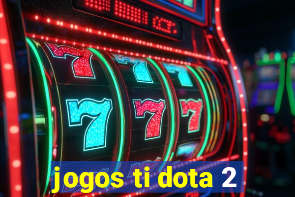 jogos ti dota 2