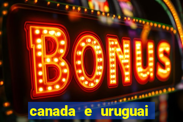 canada e uruguai onde assistir