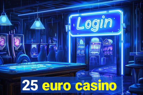 25 euro casino