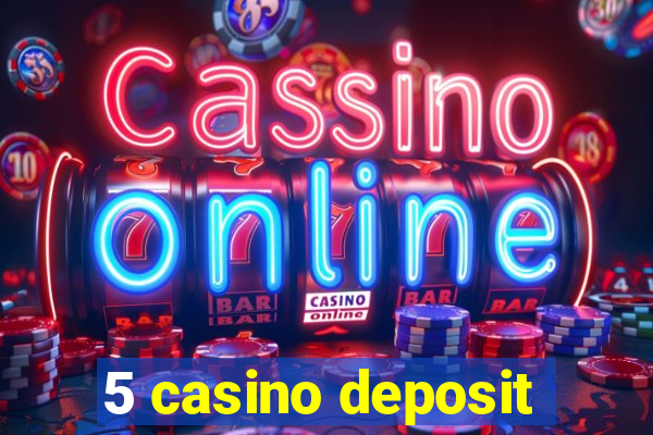 5 casino deposit