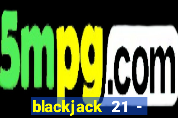 blackjack 21 - casino vegas