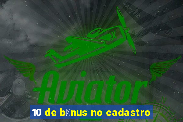 10 de b么nus no cadastro