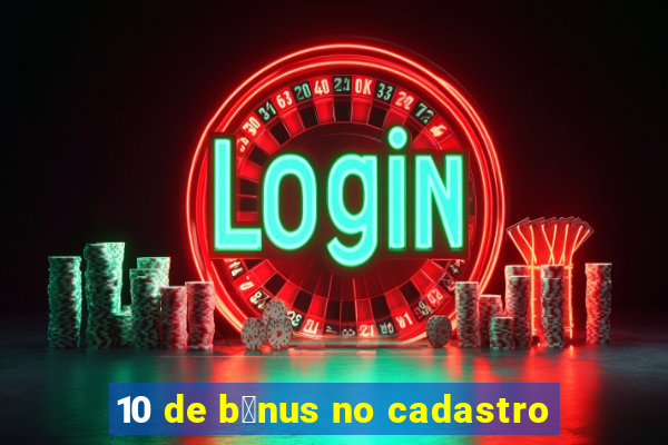 10 de b么nus no cadastro