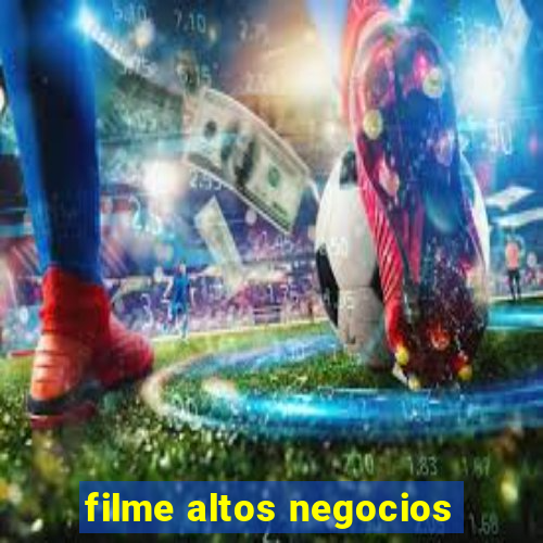 filme altos negocios