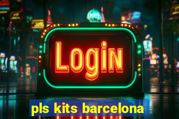 pls kits barcelona