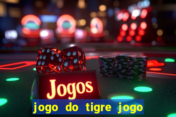 jogo do tigre jogo do tigre