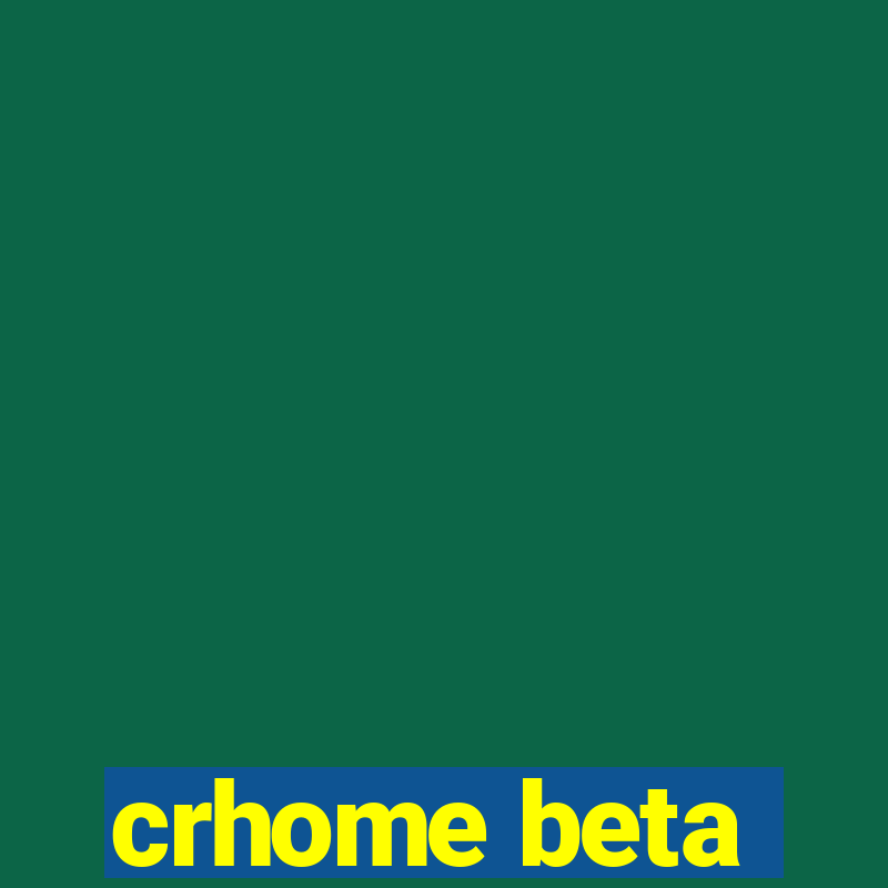 crhome beta