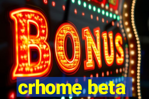 crhome beta