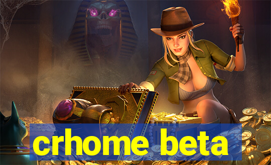 crhome beta