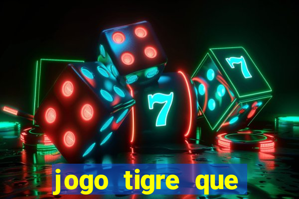 jogo tigre que ganha dinheiro