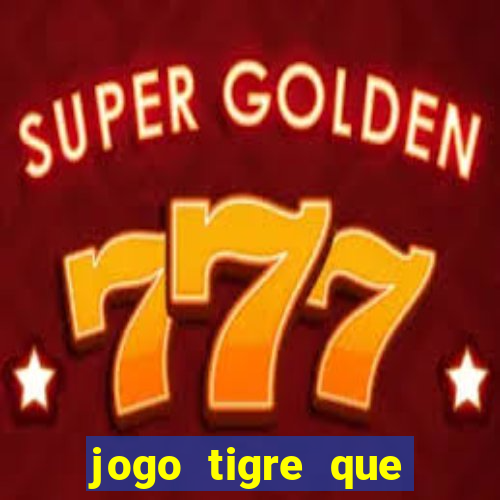 jogo tigre que ganha dinheiro