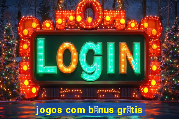 jogos com b么nus gr谩tis