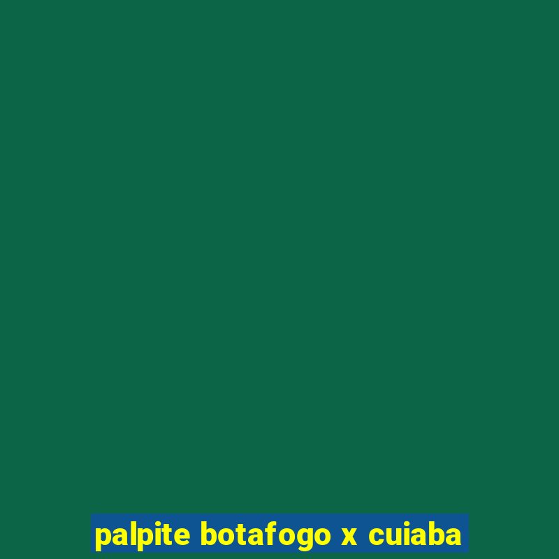 palpite botafogo x cuiaba