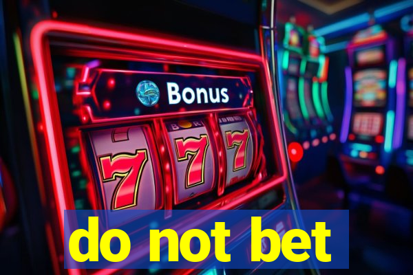 do not bet