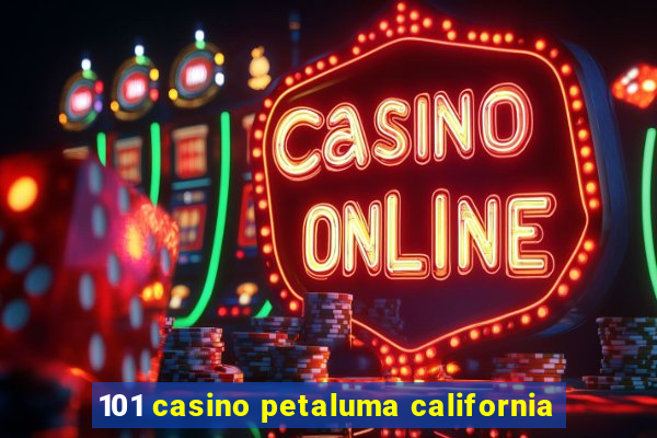 101 casino petaluma california