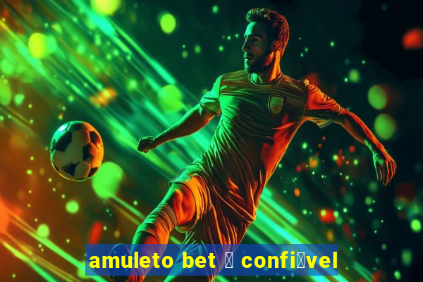 amuleto bet 茅 confi谩vel