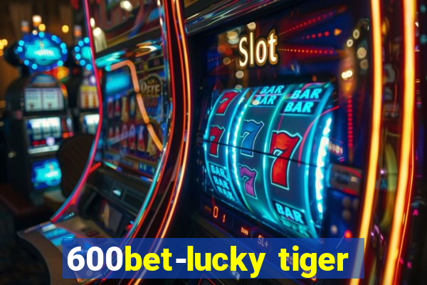 600bet-lucky tiger