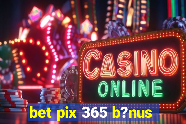 bet pix 365 b?nus