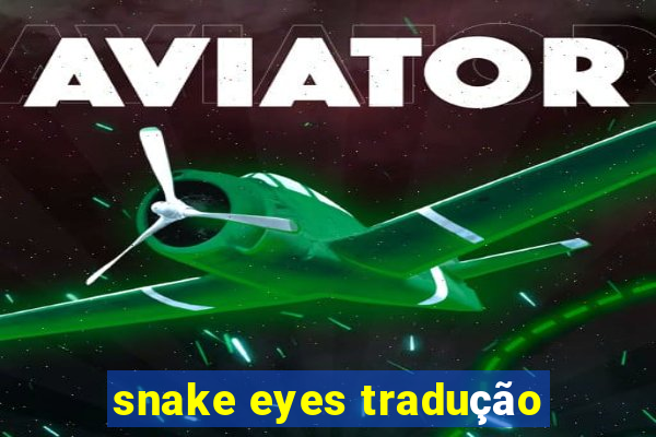 snake eyes tradução